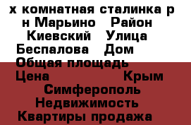 4-х комнатная сталинка р-н Марьино › Район ­ Киевский › Улица ­ Беспалова › Дом ­ 33 › Общая площадь ­ 126 › Цена ­ 8 000 000 - Крым, Симферополь Недвижимость » Квартиры продажа   